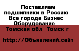 Поставляем подшипники в Россию - Все города Бизнес » Оборудование   . Томская обл.,Томск г.